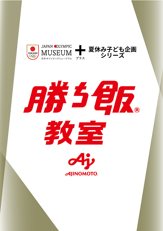 8月8日（土）日本オリンピックミュージアム＋（プラス）夏休み子ども企画シリーズ 味の素（株）「勝ち飯®」教室